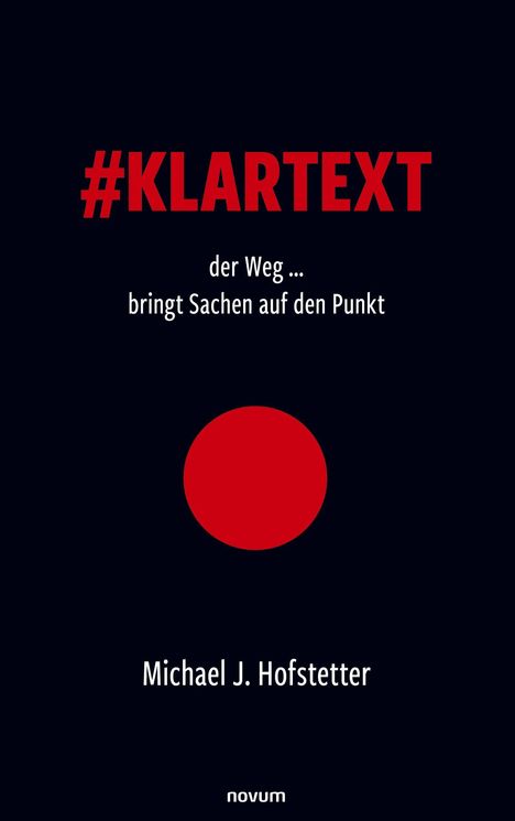 #KLARTEXT: der Weg ... bringt Sachen auf den Punkt. Michael J. Hofstetter, novum. Roter Punkt auf schwarzem Hintergrund.