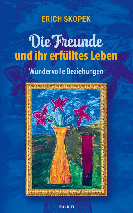 „Die Freunde und ihr erfülltes Leben: Wundervolle Beziehungen“ von Erich Skopek. Illustration von Blumen im Rahmen.