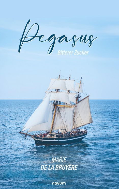 „Pegasus, Bitterer Zucker“ von Marie de la Bruyère; Schiff mit weißen Segeln auf offenem Meer.