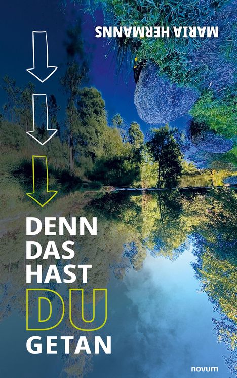 Titel: "DENN DAS HAST DU GETAN". Autor: MARIA HERMANNS. Natur mit Bäumen und deren Spiegelung im Wasser.