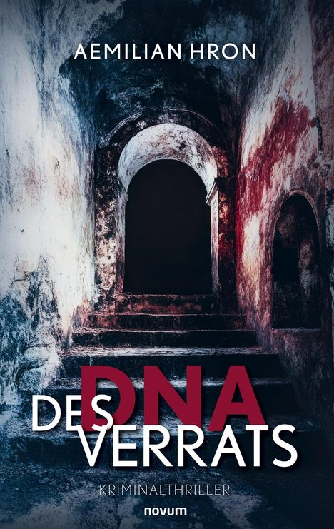 Aemilian Hron, "Des DNA Verrats", Kriminalthriller, novum. Ein dunkler, verwitterter Steintunnel mit Treppen.