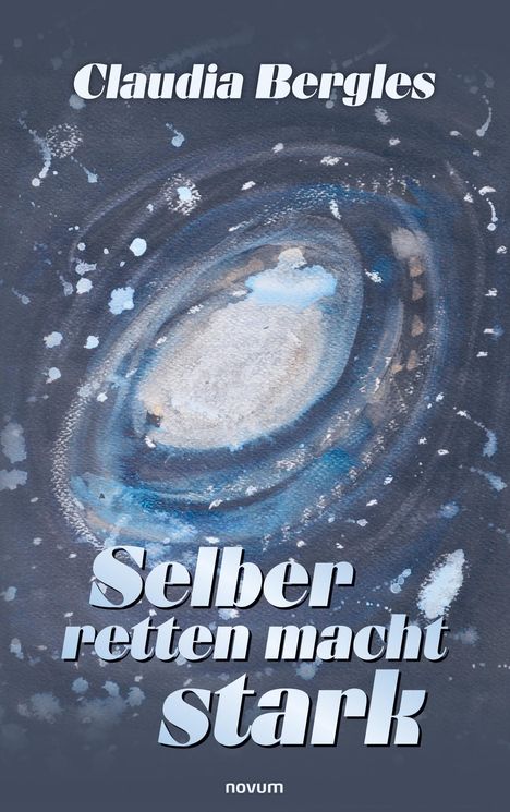 Text: „Claudia Bergles“, „Selber retten macht stark“, „novum“. Illustration einer wirbelnden Galaxie in Blau- und Grautönen.