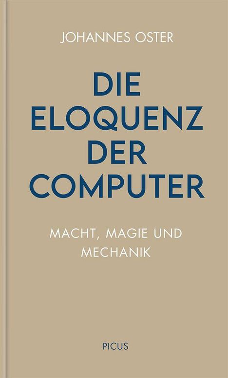 JOHANNES OSTER: DIE ELOQUENZ DER COMPUTER - MACHT, MAGIE UND MECHANIK. Unten steht "PICUS". Der Hintergrund ist beige.