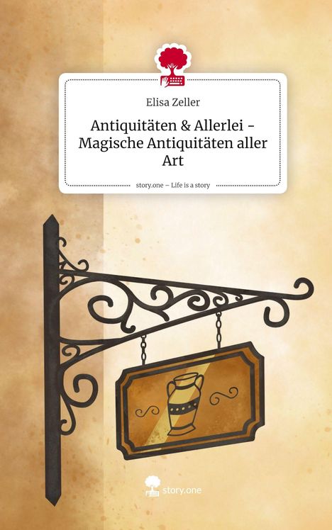 Elisa Zeller: Antiquitäten & Allerlei - Magische Antiquitäten aller Art. Life is a Story - story.one, Buch