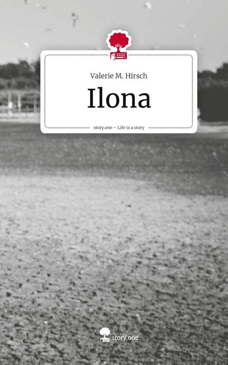 Valerie M. Hirsch: Ilona. Life is a Story - story.one, Buch
