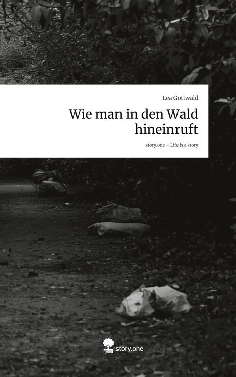 Lea Gottwald: Wie man in den Wald hineinruft. Life is a Story - story.one, Buch
