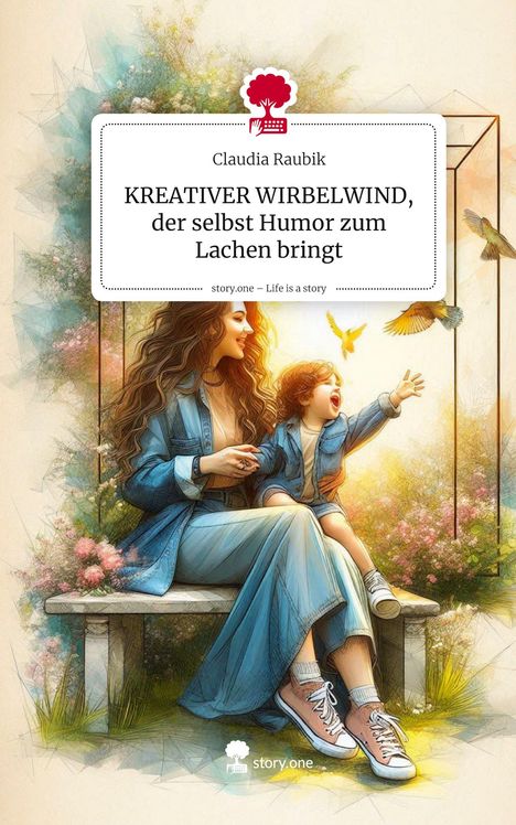 Claudia Raubik: KREATIVER WIRBELWIND, der selbst Humor zum Lachen bringt. Life is a Story - story.one, Buch
