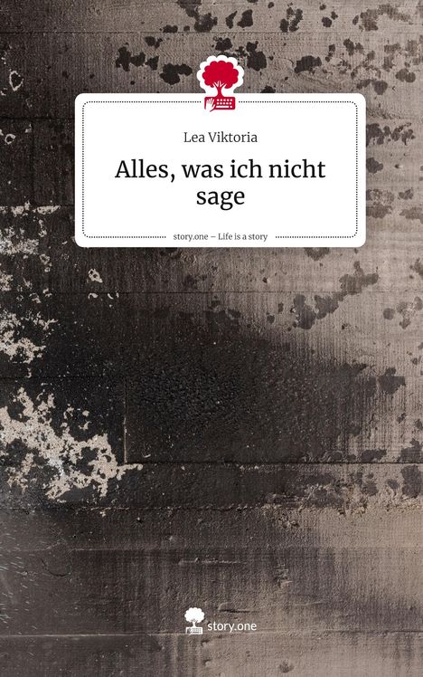 Lea Viktoria: Alles, was ich nicht sage. Life is a Story - story.one, Buch