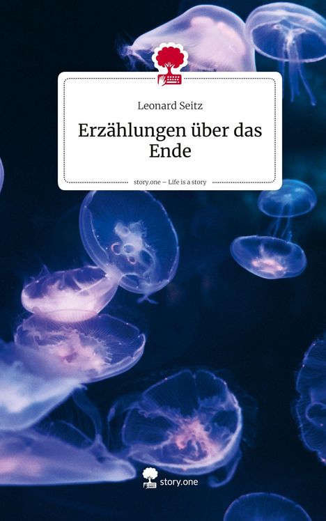 Leonard Seitz: Erzählungen über das Ende. Life is a Story - story.one, Buch