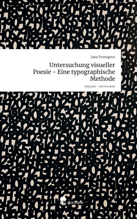 Jana Tvorogova: Untersuchung visueller Poesie - Eine typographische Methode. Life is a Story - story.one, Buch