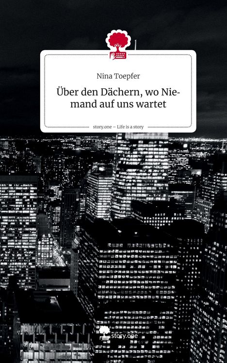 Nina Toepfer: Über den Dächern, wo Niemand auf uns wartet. Life is a Story - story.one, Buch