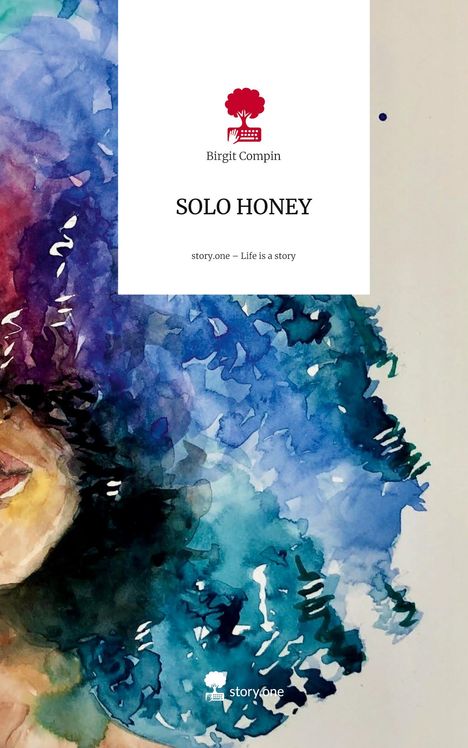 Text: SOLO HONEY, Birgit Compin, story.one – Life is a story.  
Illustration: Hälfte eines Gesichts mit buntem Haar.