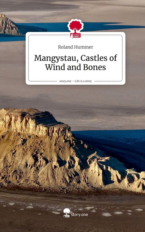 Text in Weiß: "Roland Hummer, Mangystau, Castles of Wind and Bones, story.one – Life is a story." 

Ein Wüstencanyon in warmen Farben.
