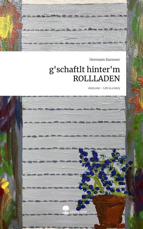 Text: „g'schaftlt hinter'm ROLLLADEN“. Illustration eines Rolladens mit Blumenmalerei.