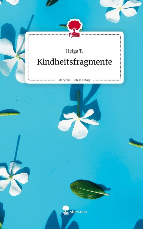 Text: "Helga T. Kindheitsfragmente. story.one – Life is a story." Illustration: Weiße Blüten auf blauem Hintergrund.