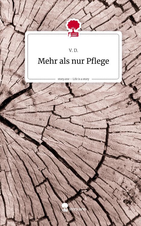 Texte: "V. D.", "Mehr als nur Pflege", "story.one – Life is a story". Baumstammquerschnitt mit Rissen.