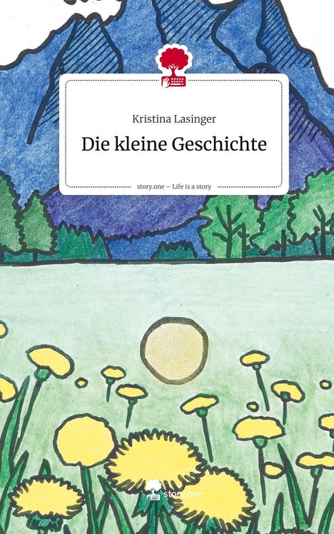 Text: "Kristina Lasinger - Die kleine Geschichte. story.one – Life is a story." Illustration: Berge, Bäume, Blumenwiese.