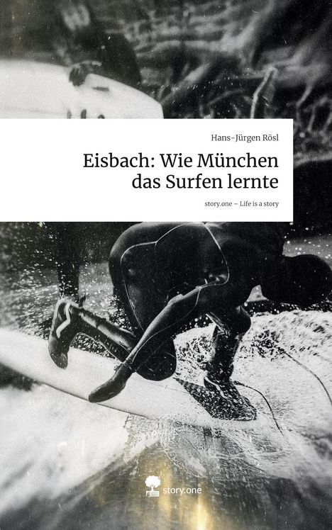 Titel: "Eisbach: Wie München das Surfen lernte" von Hans-Jürgen Rösl. Schwarz-weiß Foto eines Surfers in Aktion.
