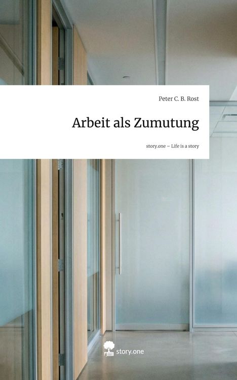 "Arbeit als Zumutung", Peter C. B. Rost, "story.one – Life is a story". Büro-Flur mit gläsernen Wänden und einer Holztür.
