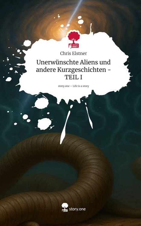 Text im oberen Bereich: "Chris Elstner, Unerwünschte Aliens und andere Kurzgeschichten - TEIL I". Im Hintergrund ein Tentakel.