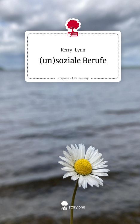 „Kerry-Lynn (un)soziale Berufe“ steht auf einem Textfeld, darunter „story.one – Life is a story“. Eine Gänseblümchenblüte im Vordergrund, verschwommener Wasserhintergrund.
