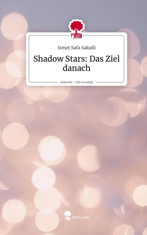 Text: Ismet Safa Sakalli, Shadow Stars: Das Ziel danach, story.one – Life is a story. Hintergrund: Verschwommene Lichtkreise. Logo: Roter Baum auf einer Schreibmaschine.
