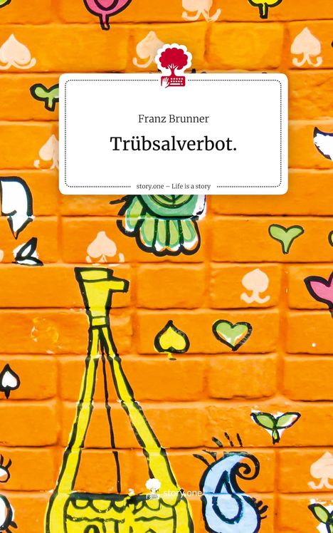 Text: "Franz Brunner, Trübsalverbot. story.one – Life is a story." 
Wand in leuchtendem Orange mit bunten, verspielten Illustrationen.