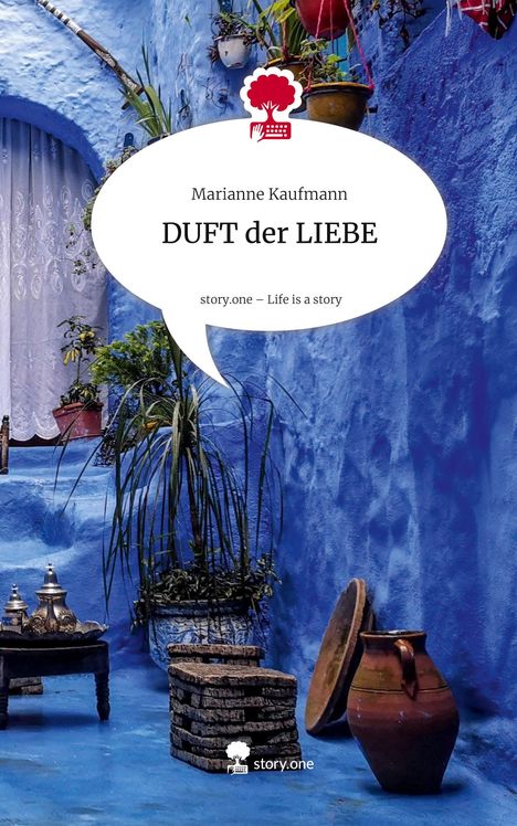 "Marianne Kaufmann: DUFT der LIEBE. story.one – Life is a story." Blauer Innenhof mit Pflanzen und orientalischem Dekor.