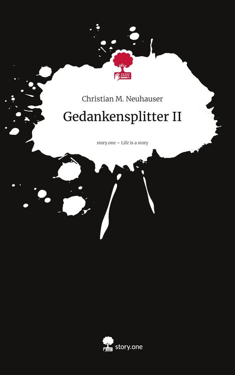"Christian M. Neuhauser, Gedankensplitter II, story.one – Life is a story." Schwarzer Hintergrund, weiße Tintenflecken.