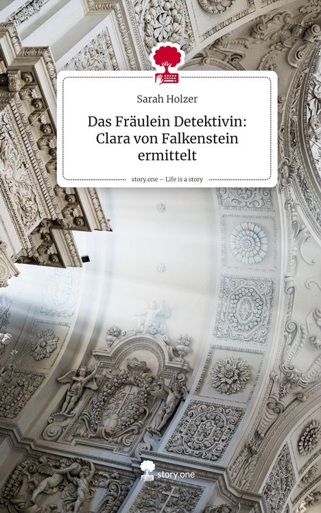 "Das Fräulein Detektivin: Clara von Falkenstein ermittelt" von Sarah Holzer. Prunkvolle, reich verzierte Decke. Logo: Baum mit Tastatur.