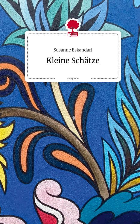 Text: "Susanne Eskandari, Kleine Schätze, story.one – Life is a story." Bunte Illustration mit abstrakten Pflanzenformen.