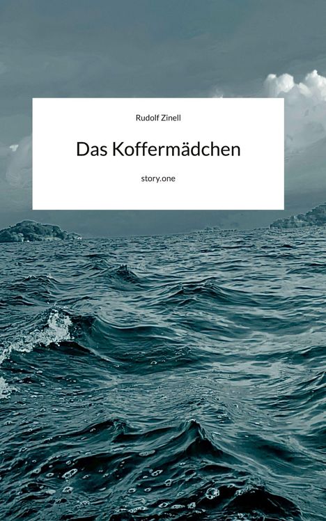 Text: "Rudolf Zinell - Das Koffermädchen - story.one". Im Hintergrund eine wellige, ruhige Meereslandschaft.