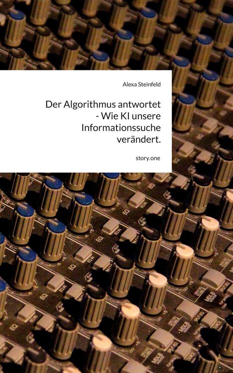 "Der Algorithmus antwortet - Wie KI unsere Informationssuche verändert" von Alexa Steinfeld, story.one. Mischpult mit Reglern.