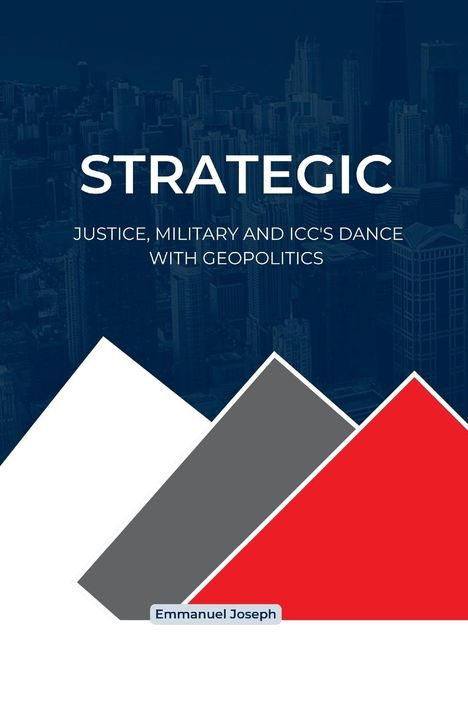 Emmanuel Joseph: Strategic Justice, Military and ICC's Dance with Geopolitics, Buch