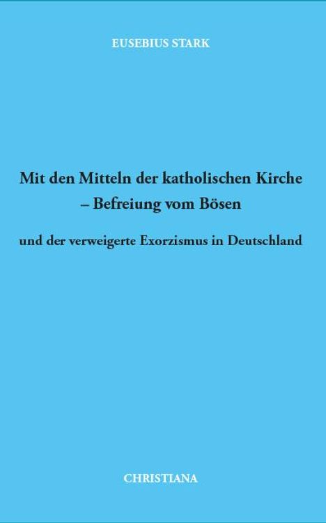 Eusebius Stark: Mit den Mitteln der katholischen Kirche - Befreiung vom Bösen, Buch