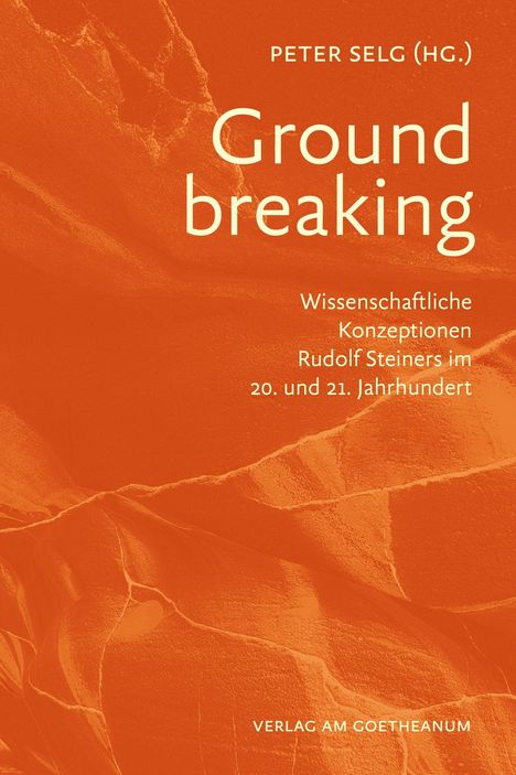 "Ground breaking", Peter Selg (Hg.), wissenschaftliche Konzeptionen Rudolf Steiners im 20. und 21. Jahrhundert. Orange Textur.
