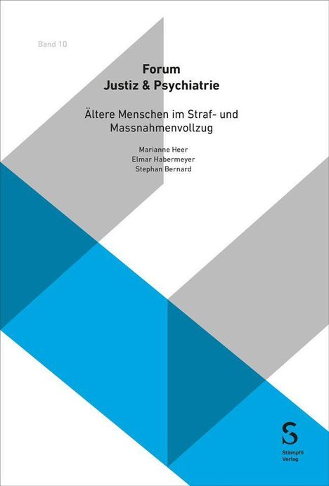 Band 10: Forum Justiz & Psychiatrie. Ältere Menschen im Straf- und Maßnahmenvollzug. Autoren: Marianne Heer, Elmar Habermeyer, Stephan Bernard. Unten rechts Logo des Stämpfli Verlags. Geometrische blaue Formen.