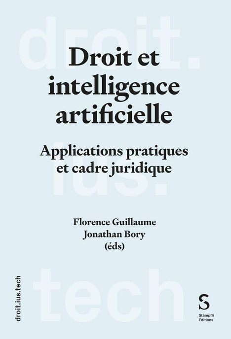 Titel: "Droit et intelligence artificielle. Applications pratiques et cadre juridique". Herausgeber: Florence Guillaume, Jonathan Bory.