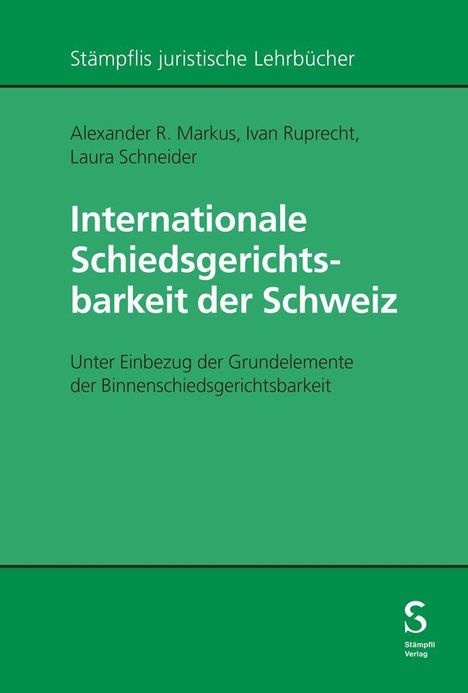 Titel: "Internationale Schiedsgerichtsbarkeit der Schweiz". Autoren: Alexander R. Markus, Ivan Ruprecht, Laura Schneider. Verlagsname unten rechts. Dominante grüne Farbgestaltung.