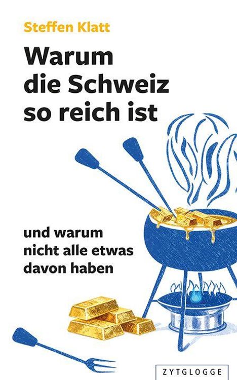 „Steffen Klatt: Warum die Schweiz so reich ist und warum nicht alle etwas davon haben.“ Illustration eines Käsefondues mit Goldbarren.