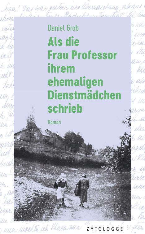 Text: "Daniel Grob. Als die Frau Professor ihrem ehemaligen Dienstmädchen schrieb. Roman. Zytglogge." 

Unterhalb ein altes Foto zweier Frauen auf einem Weg.