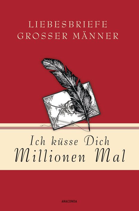 Ich küsse Dich Millionen Mal - Liebesbriefe großer Männer, Buch