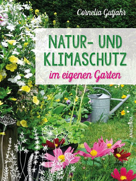 Cornelia Gutjahr: Natur- und Klimaschutz im eigenen Garten - Mit wenig Wasser, natürlichem Dünger &amp; Pflanzenschutz, insektenfreundlichen Pflanzen, Buch