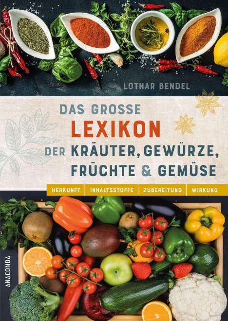 Lothar Bendel (geb. 1948): Das große Lexikon der Kräuter, Gewürze, Früchte und Gemüse - Herkunft, Inhaltsstoffe, Zubereitung, Wirkung, Buch