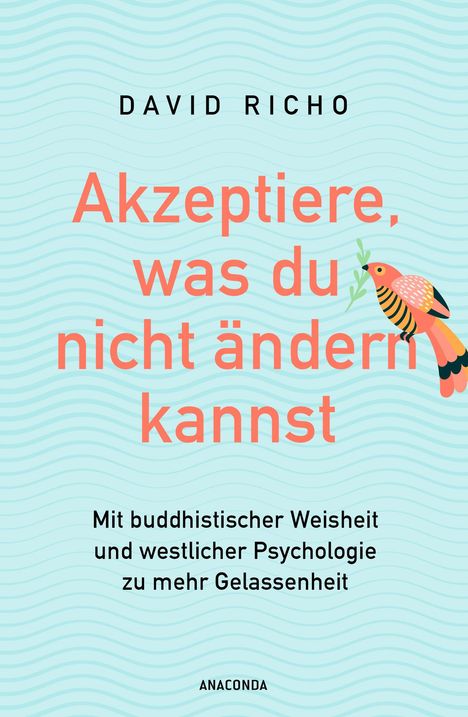 Ph. D. Richo: Akzeptiere, was du nicht ändern kannst. Mit buddhistischer Weisheit und westlicher Psychologie zu mehr Gelassenheit, Buch