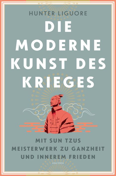 Hunter Liguore: Die moderne Kunst des Krieges. Mit Sun Tsus Meisterwerk zu Ganzheit und innerem Frieden, Buch