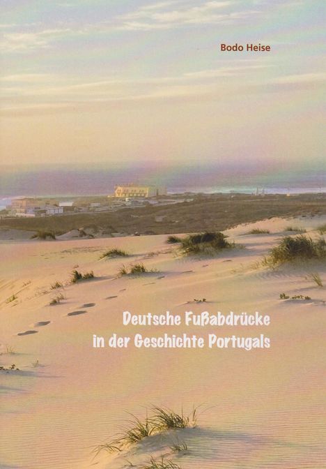 Bodo Heise: Deutsche Fußabdrücke in der Geschichte Portugals, Buch