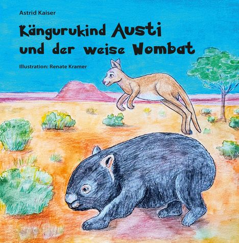 Text: Astrid Kaiser, Kängurukind Austi und der weise Wombat, Illustration: Renate Kramer. 
Illustration: Ein Känguru und ein Wombat in einer Wüstenlandschaft.