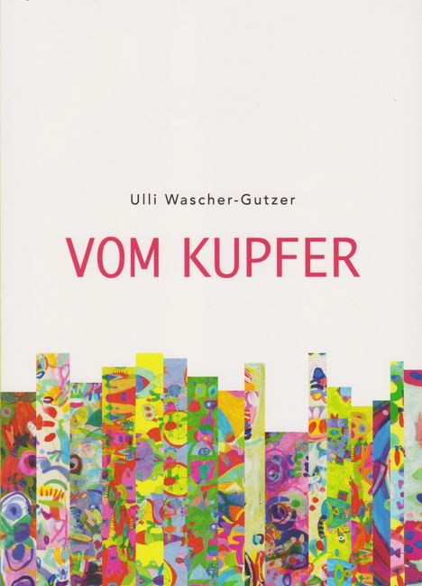 "Ulli Wascher-Gutzer, VOM KUPFER" steht oben. Darunter farbenfrohe, abstrakte vertikale Formen.