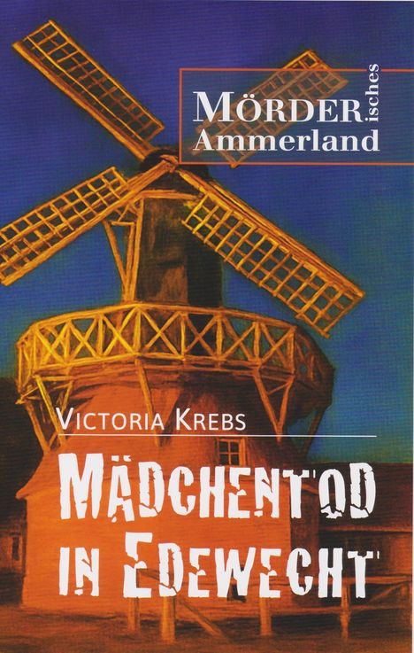 "Mörderisches Ammerland", "Mädchentod in Edewecht", "Victoria Krebs". Illustration einer Windmühle vor blauem Himmel.